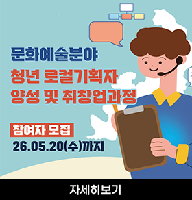 문화예술분야 청년 로컬기획자 양성 및 취창업과정 참여자 모집 26.05.20(수)까지 자세히보기